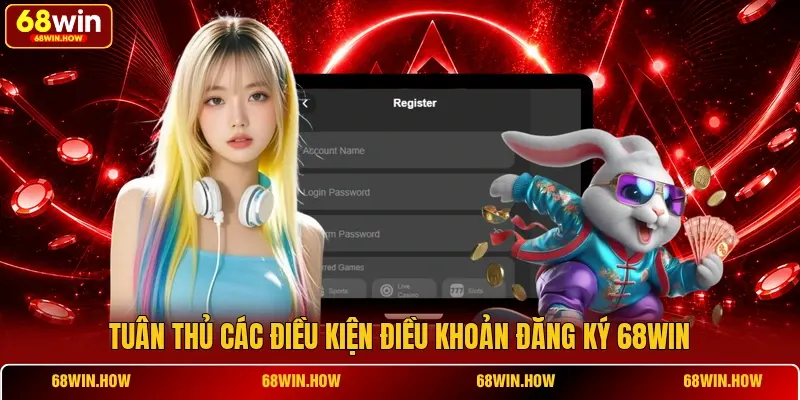 Tuân thủ các điều kiện điều khoản đăng ký 68win